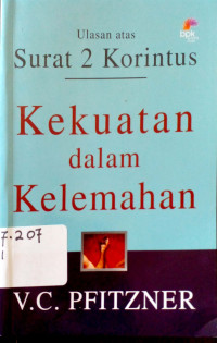 Kekuatan dalam kelemahan:ulasan atas surat 2 Korintus = Strength in Weakness: a Commentary on Second Corinthians (Chi Rho Commentary Series)