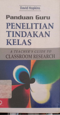 Panduan Guru: Penelitian Tindakan Kelas = A Teacher's guide to classroom Research