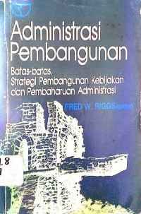 ADMINITRASI Pembangunan:batas-batas, strategi pembangunan kebijakan dan pembaharuan administrasi=judul asli