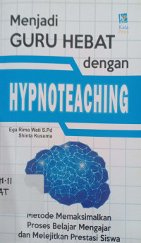 Menjadi Guru Hebat dengan Hypnoteaching: Metode Memaksimalkan Proses Belajar mengajar dan melejitkan Prestasi siswa.