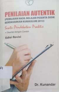 Penilaian Autentik (Penilaian Hasil Belajar Peserta Didik Berdasarkan Kurikulum 2013) suatu pendekatan praktis disertai contoh,