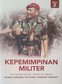 Kepemimpinan Militer : Catatan dari Pengalaman Letnan Jenderal TNI (Purn) Prabowo Subianto. Buku. 2