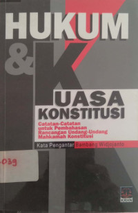 Hukum dan Kuasa Konstitusi; catatan-catatan untuk pembahasan Rancangan Undsng-undaang Mahkama Konstitusi