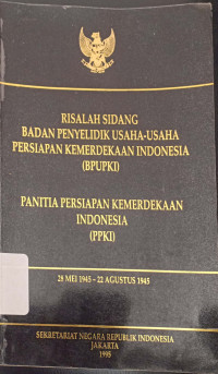 RISALAH Sidang Badan Penyelidik Usaha Persiapan Kemerdekaan Indonesia (BPUPKAI) 28 Mei 1945-22 Agustus 1945