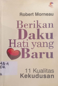 Berikan Daku Hati yang baru:11 Kualitas Kekudusan=judul asli