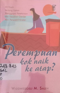 Perempuan kok naik keatap?:40 isah tentang upaya menggapai kesetaraan dan keadilan gender dari sperpektif kristen.