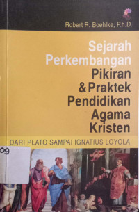 Sejarah Perkembangan pikiran dan praktek pendidikan Agama Kristen: dari Plato sampai Ignatius layola.