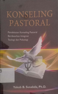 Konseling Pastoral : Pendekatan Konseling Pastoral berdasarkan Integrasi Teologi dan Psikologi