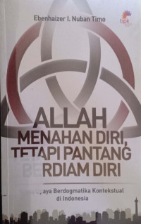 Allah Menahan diri, tetapi pantang berdiam diri : Suatu upaya berdogmatika konstekstual di Indonesia