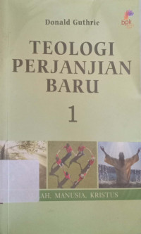 Teologi Perjanjian baru 1 : Allah,Manusia,Kristus=judul asli 