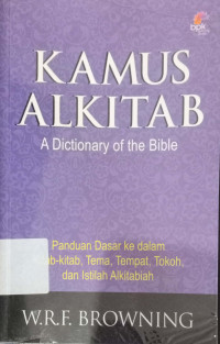 Kamus Alkitab = A Dictionary of the Bible: Panduan dasar ke dalam Kitab-kitab,tema,tempat tokoh dan istilah Alkitabiah = A Dictionary of the Bible