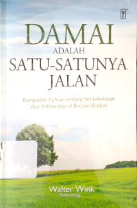 Damai adalah satu-satunya jalan:kumpulan tulisan tentang Nir-kekerasan dari Fellouship of Reconciliation = Peace is the way:writings on Nonviolence from the Fellouship of Reconciliation.