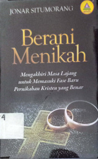 Berani Menikah: Menghakhiri masa Lajang untuk memasuki fase baru pernikahan kristen yang benar.