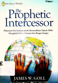 The Prophetic Intercessor=Pelayanan doa syafaat untuk mencurahkan tujuan Allah: Mengubah hidup manusia dan Bangsa-bangsa.